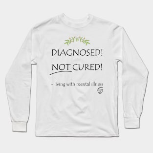 Diagnosed! Not Cured! Long Sleeve T-Shirt